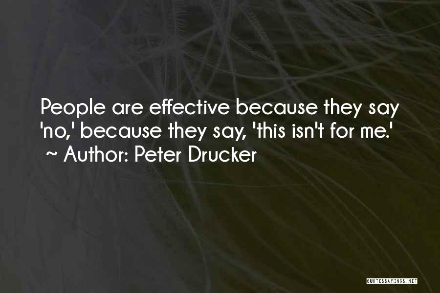 Peter Drucker Quotes: People Are Effective Because They Say 'no,' Because They Say, 'this Isn't For Me.'