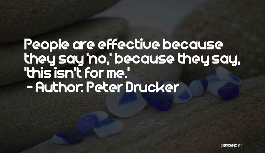 Peter Drucker Quotes: People Are Effective Because They Say 'no,' Because They Say, 'this Isn't For Me.'