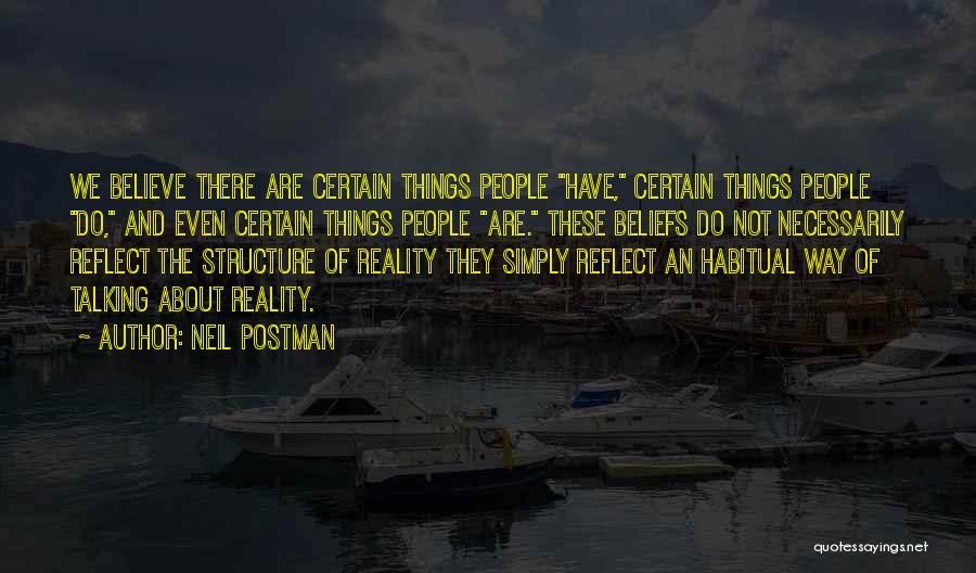 Neil Postman Quotes: We Believe There Are Certain Things People Have, Certain Things People Do, And Even Certain Things People Are. These Beliefs