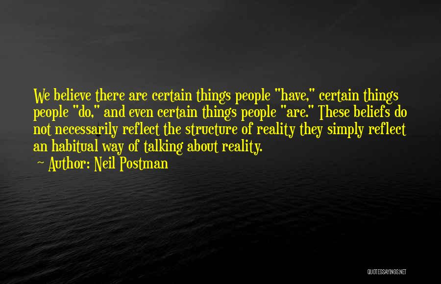 Neil Postman Quotes: We Believe There Are Certain Things People Have, Certain Things People Do, And Even Certain Things People Are. These Beliefs