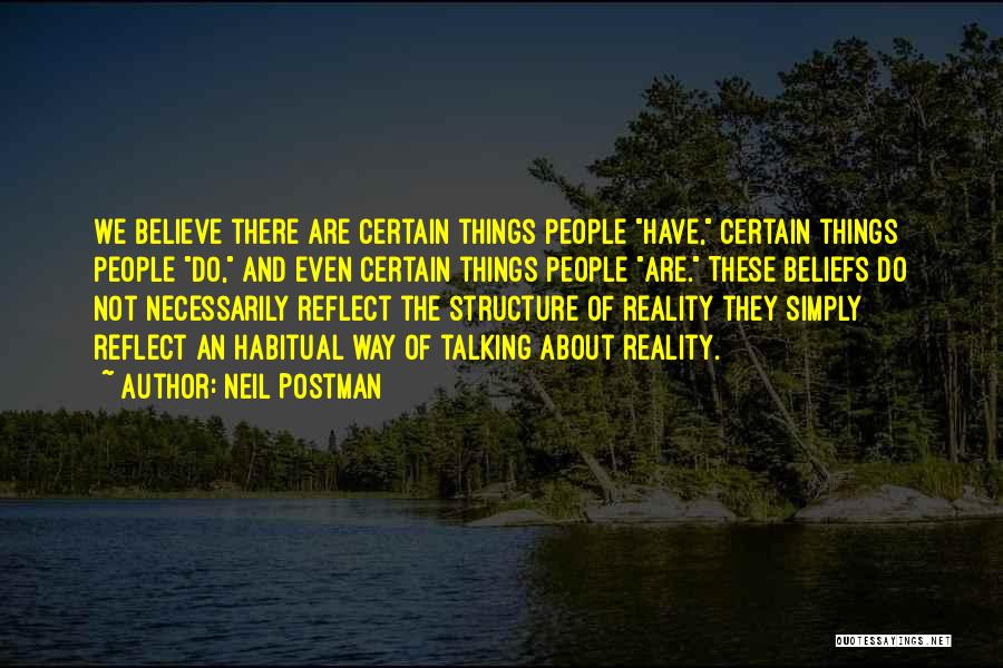Neil Postman Quotes: We Believe There Are Certain Things People Have, Certain Things People Do, And Even Certain Things People Are. These Beliefs