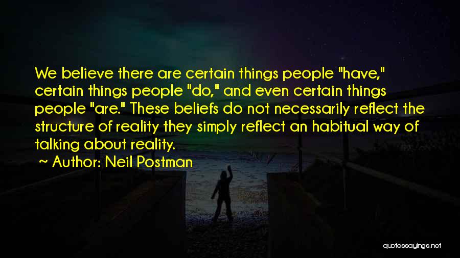 Neil Postman Quotes: We Believe There Are Certain Things People Have, Certain Things People Do, And Even Certain Things People Are. These Beliefs
