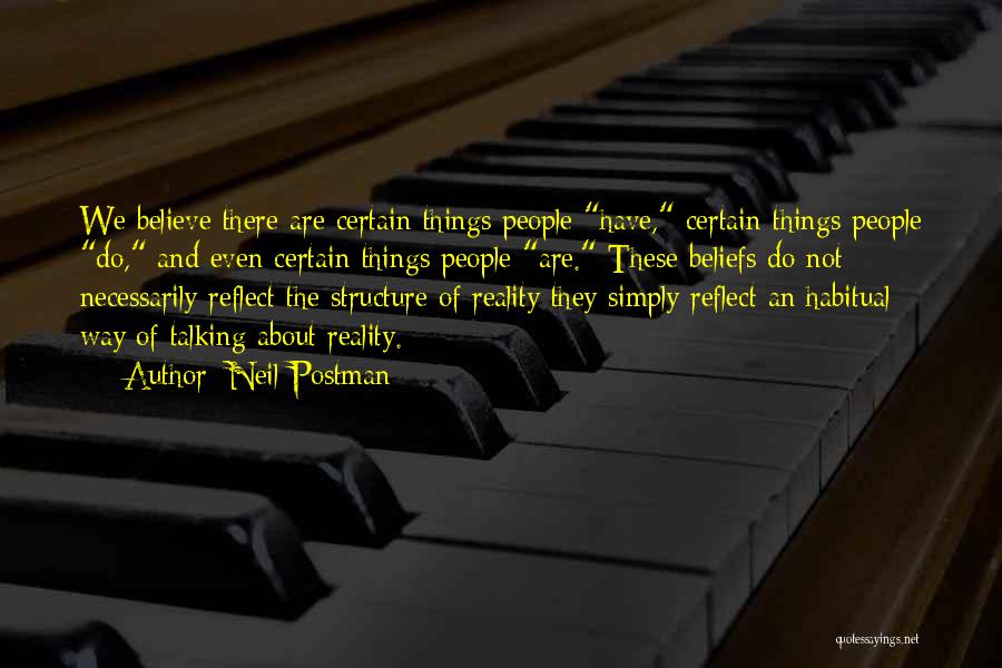 Neil Postman Quotes: We Believe There Are Certain Things People Have, Certain Things People Do, And Even Certain Things People Are. These Beliefs