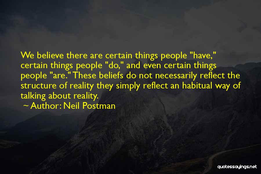 Neil Postman Quotes: We Believe There Are Certain Things People Have, Certain Things People Do, And Even Certain Things People Are. These Beliefs