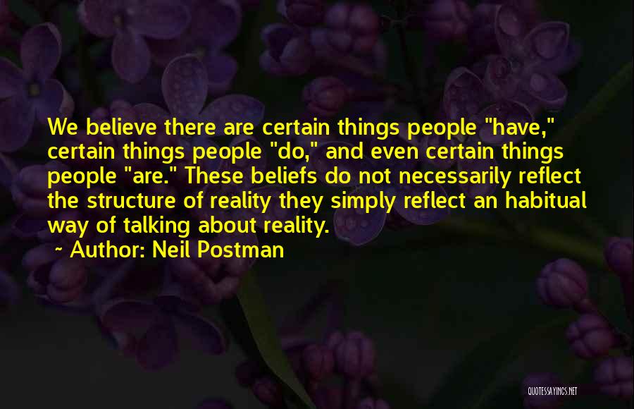 Neil Postman Quotes: We Believe There Are Certain Things People Have, Certain Things People Do, And Even Certain Things People Are. These Beliefs