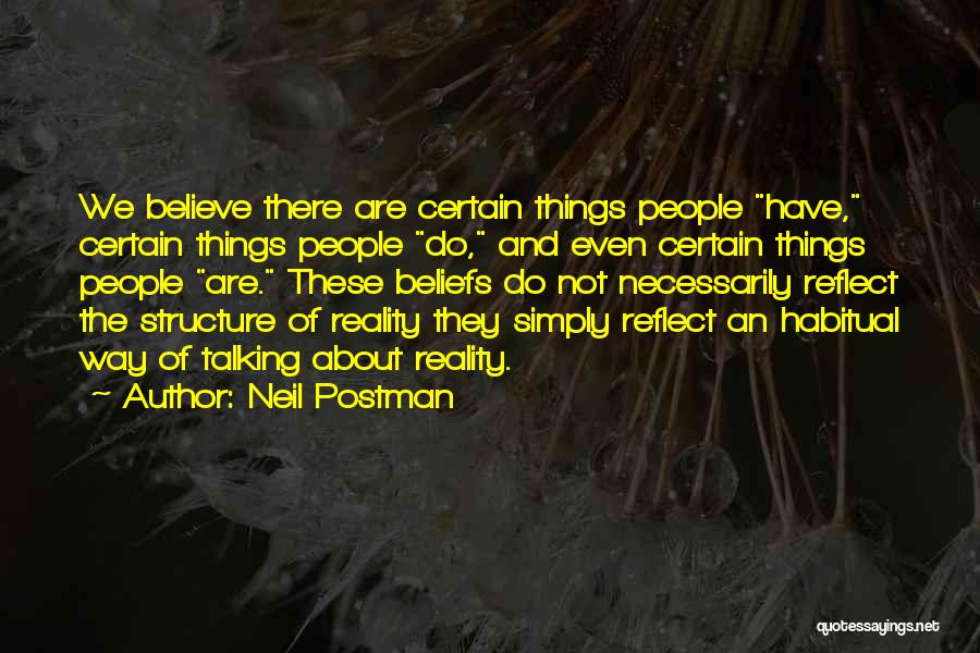 Neil Postman Quotes: We Believe There Are Certain Things People Have, Certain Things People Do, And Even Certain Things People Are. These Beliefs