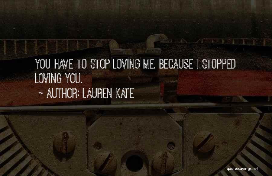 Lauren Kate Quotes: You Have To Stop Loving Me. Because I Stopped Loving You.