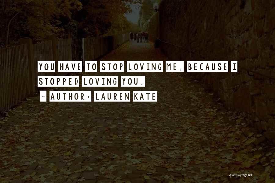 Lauren Kate Quotes: You Have To Stop Loving Me. Because I Stopped Loving You.