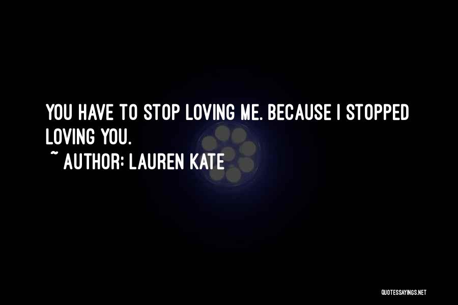 Lauren Kate Quotes: You Have To Stop Loving Me. Because I Stopped Loving You.