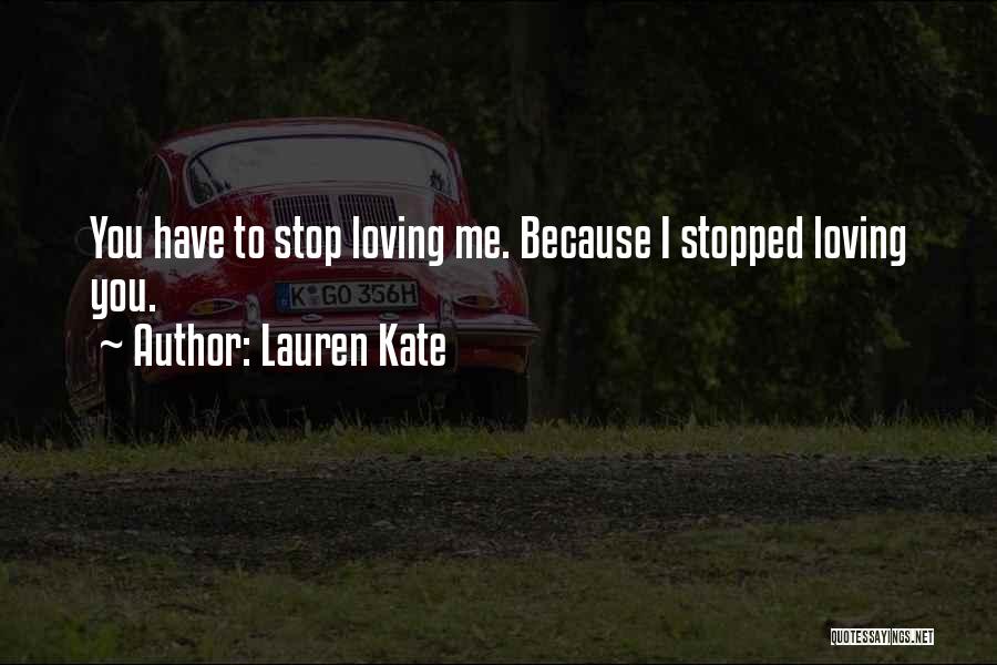 Lauren Kate Quotes: You Have To Stop Loving Me. Because I Stopped Loving You.
