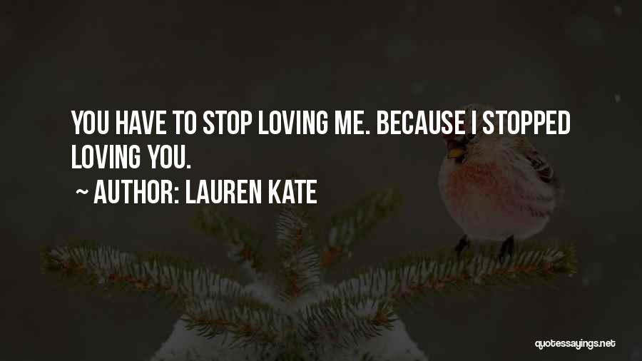 Lauren Kate Quotes: You Have To Stop Loving Me. Because I Stopped Loving You.