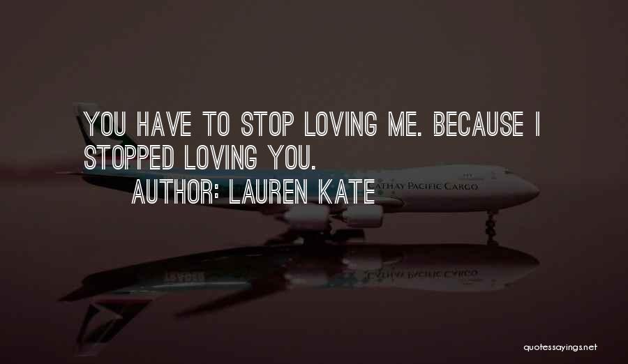 Lauren Kate Quotes: You Have To Stop Loving Me. Because I Stopped Loving You.