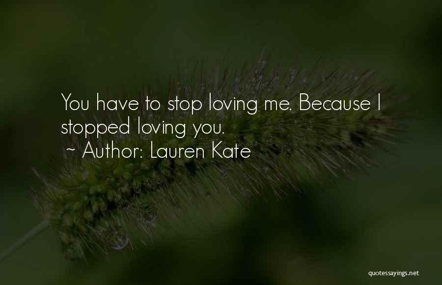 Lauren Kate Quotes: You Have To Stop Loving Me. Because I Stopped Loving You.