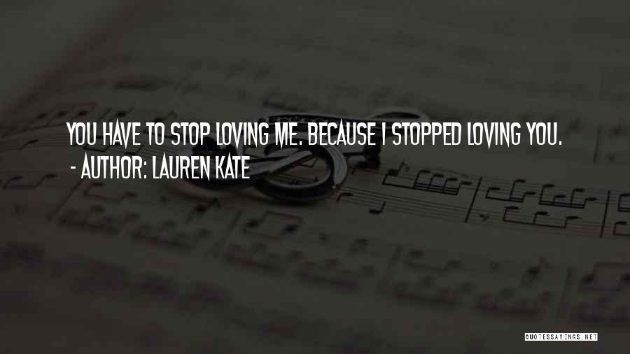 Lauren Kate Quotes: You Have To Stop Loving Me. Because I Stopped Loving You.