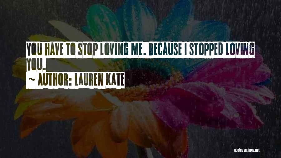 Lauren Kate Quotes: You Have To Stop Loving Me. Because I Stopped Loving You.