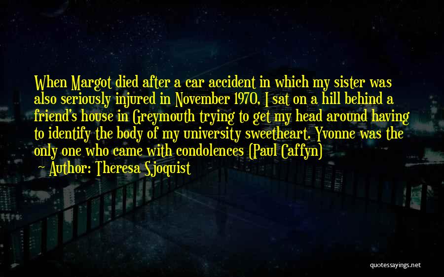 Theresa Sjoquist Quotes: When Margot Died After A Car Accident In Which My Sister Was Also Seriously Injured In November 1970, I Sat