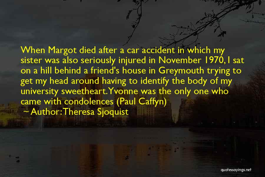 Theresa Sjoquist Quotes: When Margot Died After A Car Accident In Which My Sister Was Also Seriously Injured In November 1970, I Sat