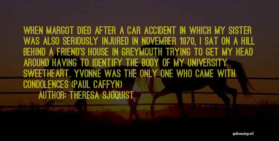 Theresa Sjoquist Quotes: When Margot Died After A Car Accident In Which My Sister Was Also Seriously Injured In November 1970, I Sat