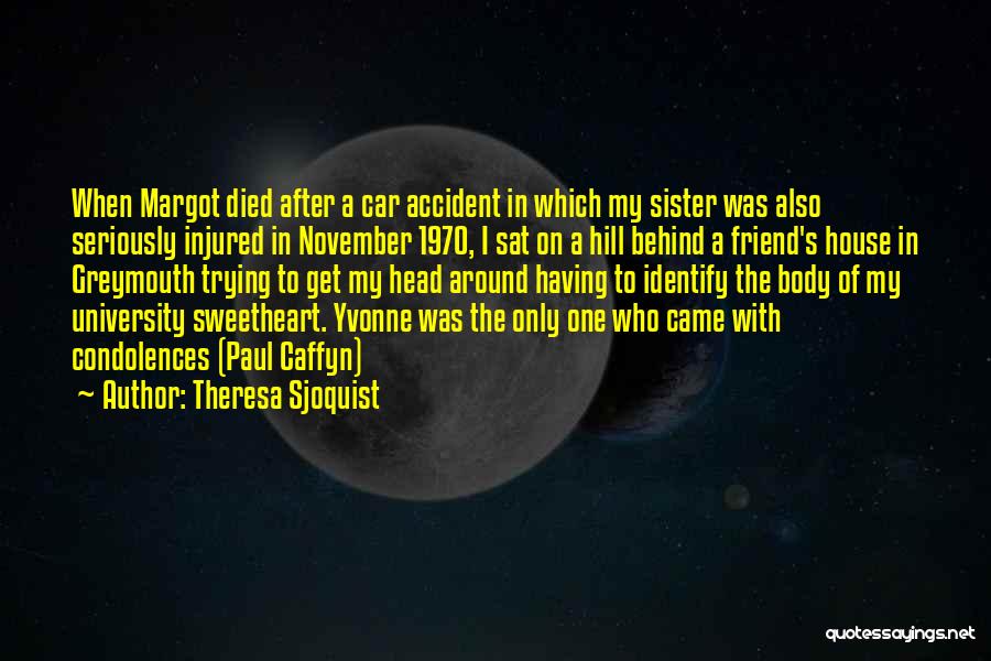 Theresa Sjoquist Quotes: When Margot Died After A Car Accident In Which My Sister Was Also Seriously Injured In November 1970, I Sat