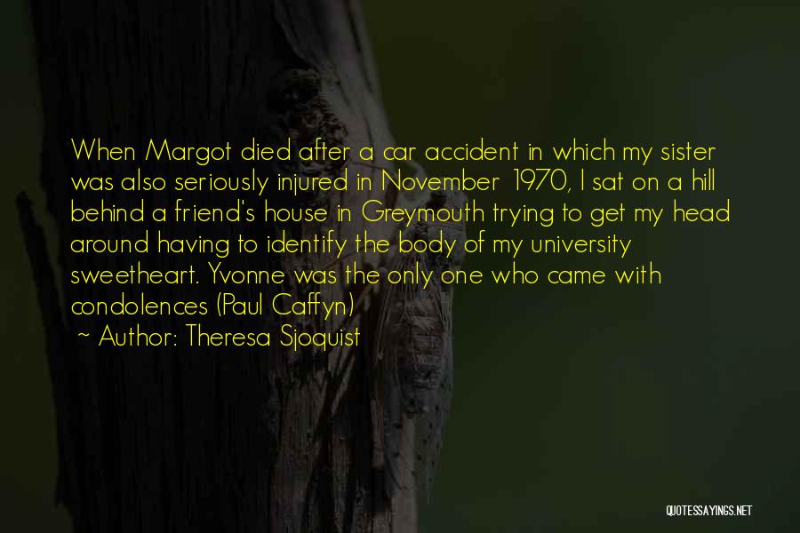 Theresa Sjoquist Quotes: When Margot Died After A Car Accident In Which My Sister Was Also Seriously Injured In November 1970, I Sat