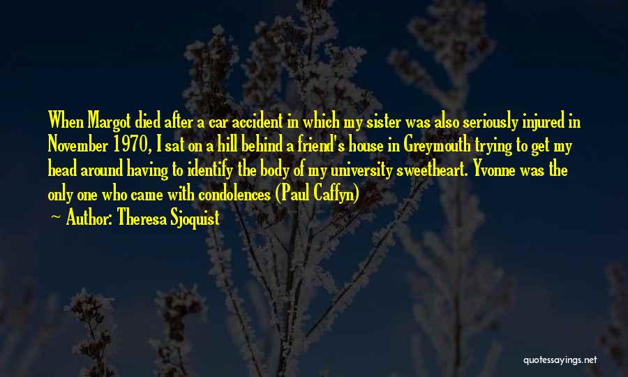 Theresa Sjoquist Quotes: When Margot Died After A Car Accident In Which My Sister Was Also Seriously Injured In November 1970, I Sat