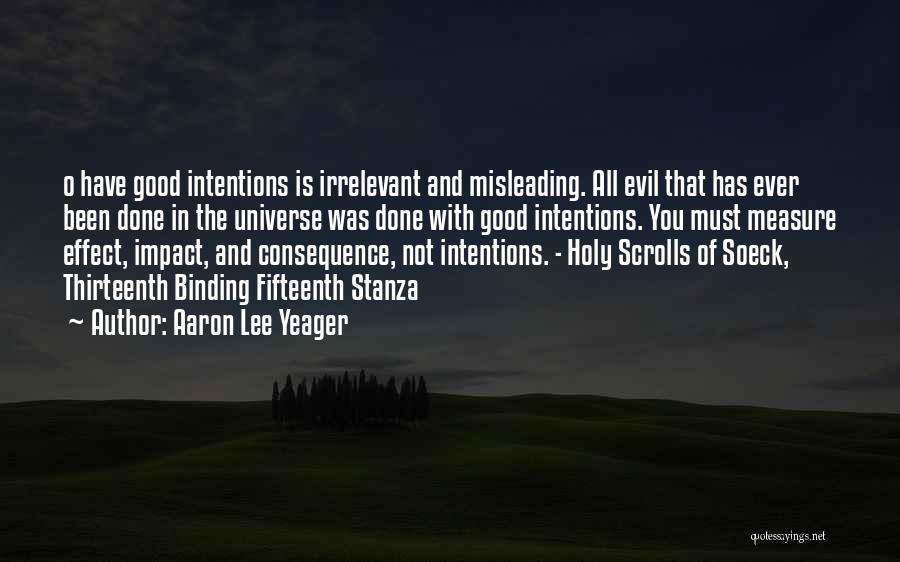 Aaron Lee Yeager Quotes: O Have Good Intentions Is Irrelevant And Misleading. All Evil That Has Ever Been Done In The Universe Was Done