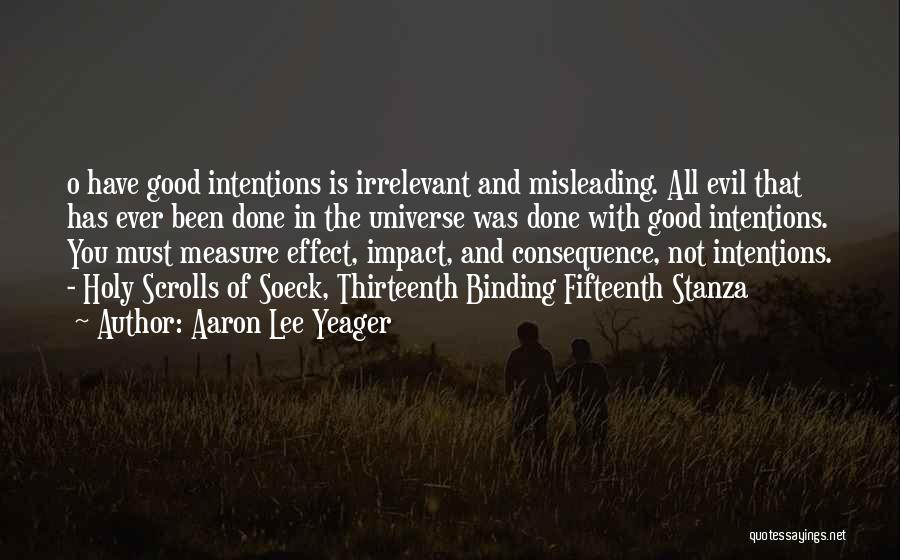 Aaron Lee Yeager Quotes: O Have Good Intentions Is Irrelevant And Misleading. All Evil That Has Ever Been Done In The Universe Was Done