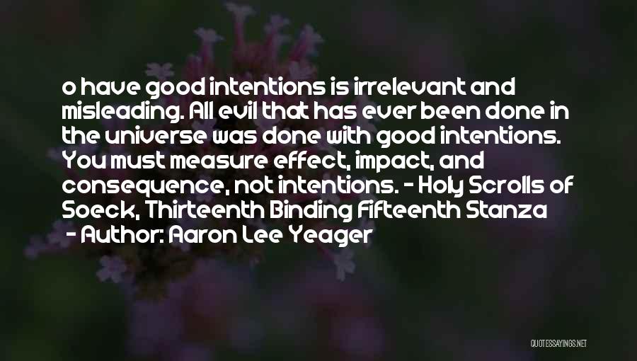 Aaron Lee Yeager Quotes: O Have Good Intentions Is Irrelevant And Misleading. All Evil That Has Ever Been Done In The Universe Was Done