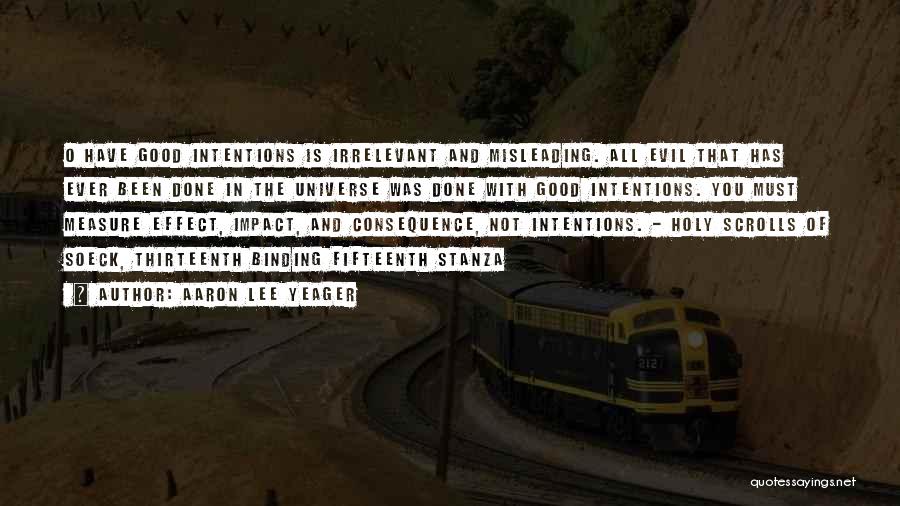 Aaron Lee Yeager Quotes: O Have Good Intentions Is Irrelevant And Misleading. All Evil That Has Ever Been Done In The Universe Was Done