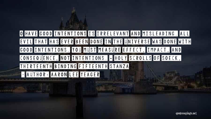 Aaron Lee Yeager Quotes: O Have Good Intentions Is Irrelevant And Misleading. All Evil That Has Ever Been Done In The Universe Was Done