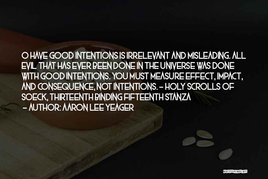 Aaron Lee Yeager Quotes: O Have Good Intentions Is Irrelevant And Misleading. All Evil That Has Ever Been Done In The Universe Was Done