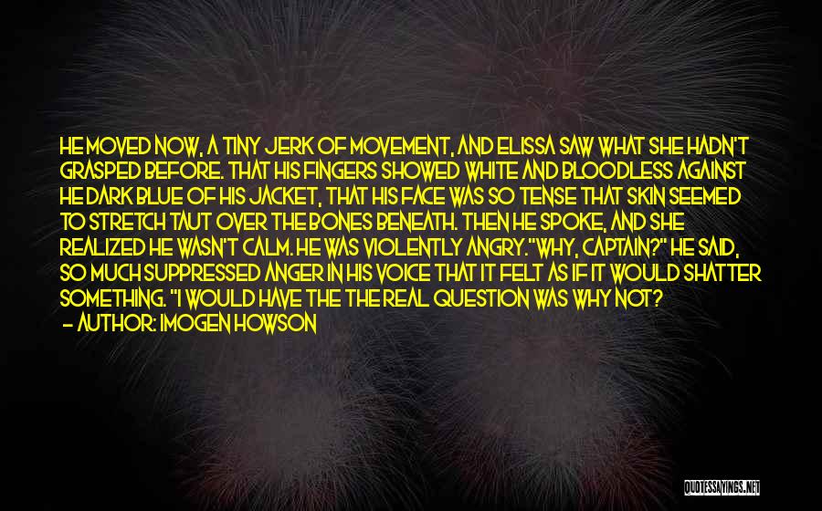 Imogen Howson Quotes: He Moved Now, A Tiny Jerk Of Movement, And Elissa Saw What She Hadn't Grasped Before. That His Fingers Showed