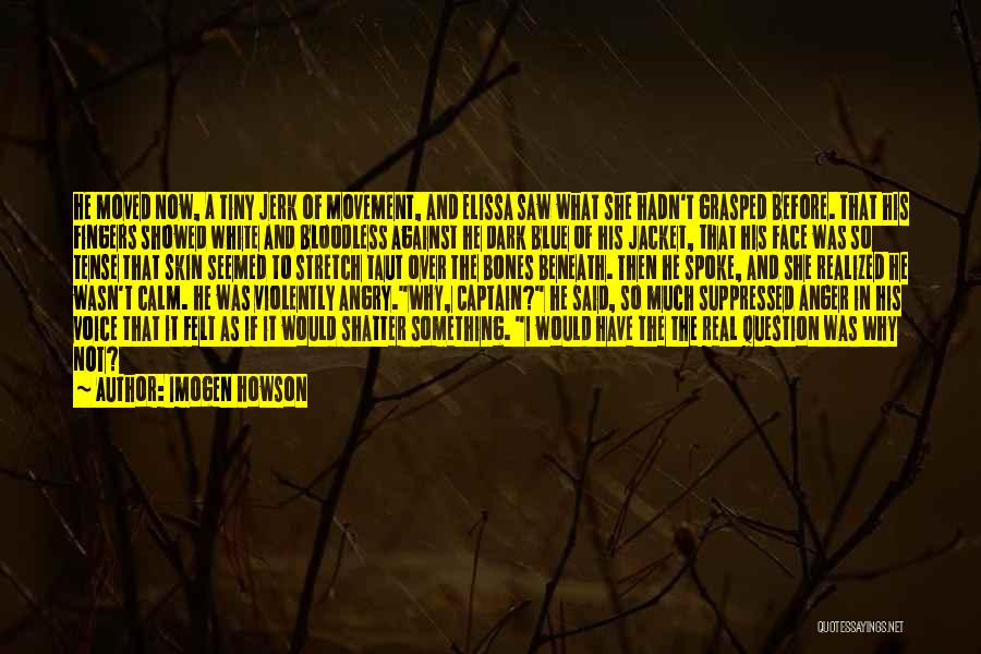 Imogen Howson Quotes: He Moved Now, A Tiny Jerk Of Movement, And Elissa Saw What She Hadn't Grasped Before. That His Fingers Showed
