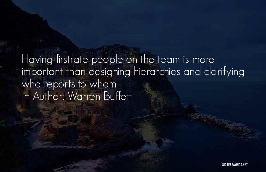 Warren Buffett Quotes: Having Firstrate People On The Team Is More Important Than Designing Hierarchies And Clarifying Who Reports To Whom