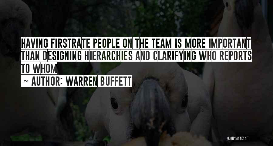 Warren Buffett Quotes: Having Firstrate People On The Team Is More Important Than Designing Hierarchies And Clarifying Who Reports To Whom