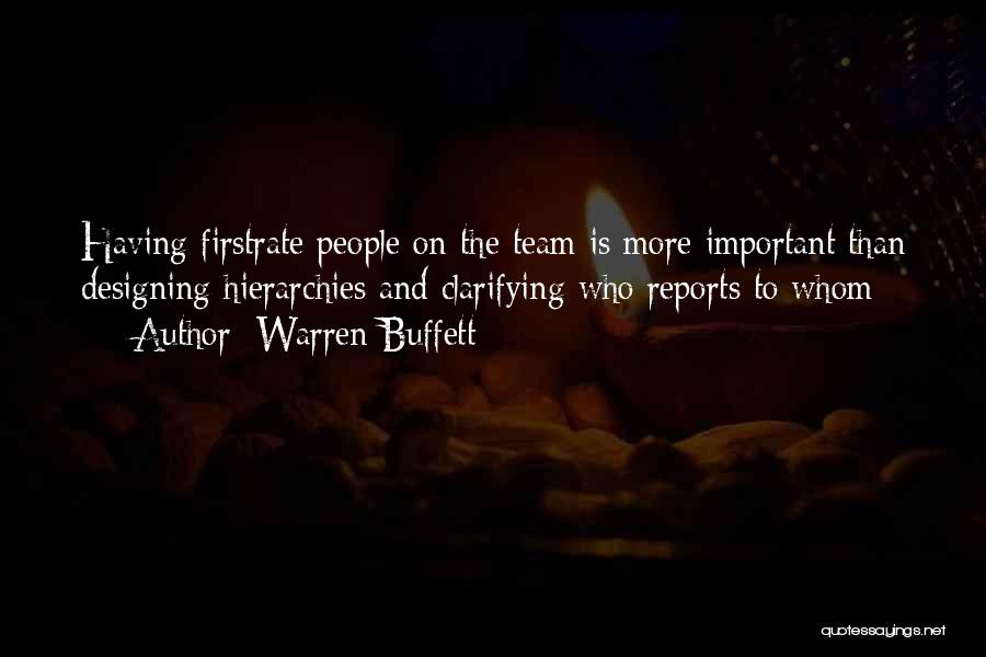 Warren Buffett Quotes: Having Firstrate People On The Team Is More Important Than Designing Hierarchies And Clarifying Who Reports To Whom