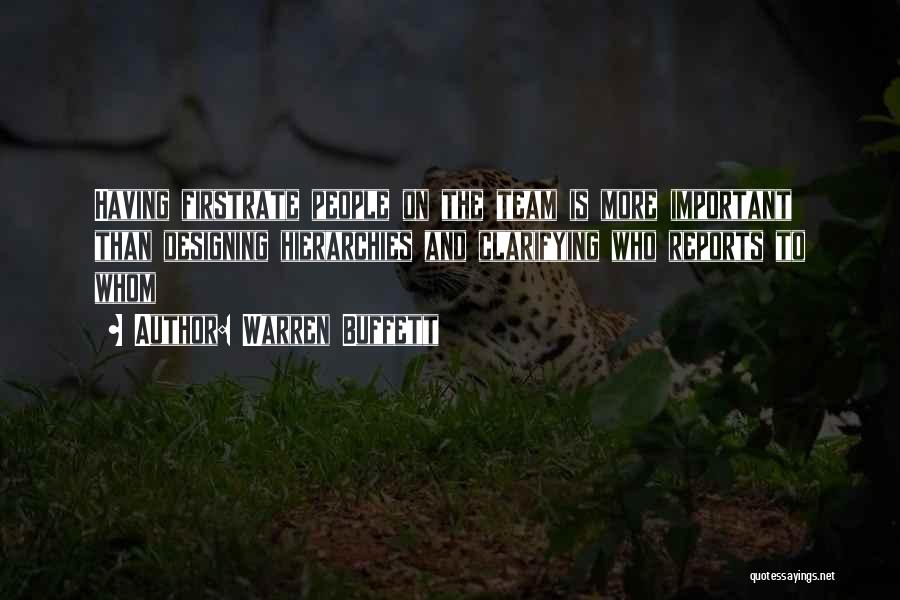 Warren Buffett Quotes: Having Firstrate People On The Team Is More Important Than Designing Hierarchies And Clarifying Who Reports To Whom