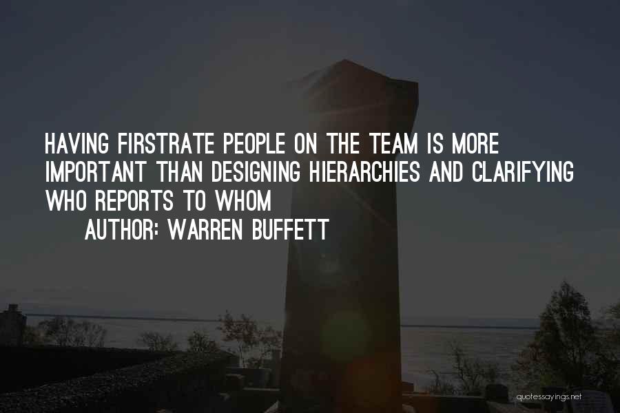 Warren Buffett Quotes: Having Firstrate People On The Team Is More Important Than Designing Hierarchies And Clarifying Who Reports To Whom