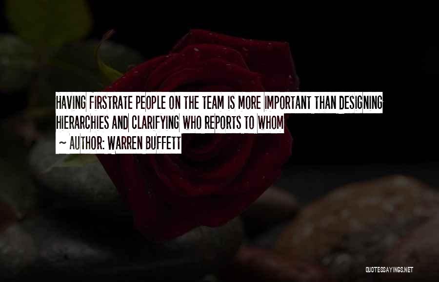 Warren Buffett Quotes: Having Firstrate People On The Team Is More Important Than Designing Hierarchies And Clarifying Who Reports To Whom