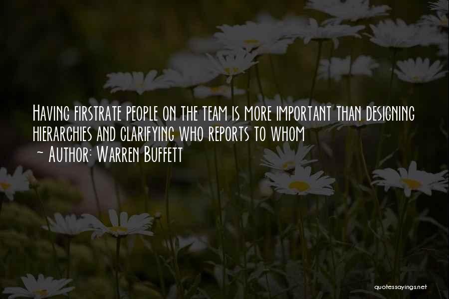 Warren Buffett Quotes: Having Firstrate People On The Team Is More Important Than Designing Hierarchies And Clarifying Who Reports To Whom