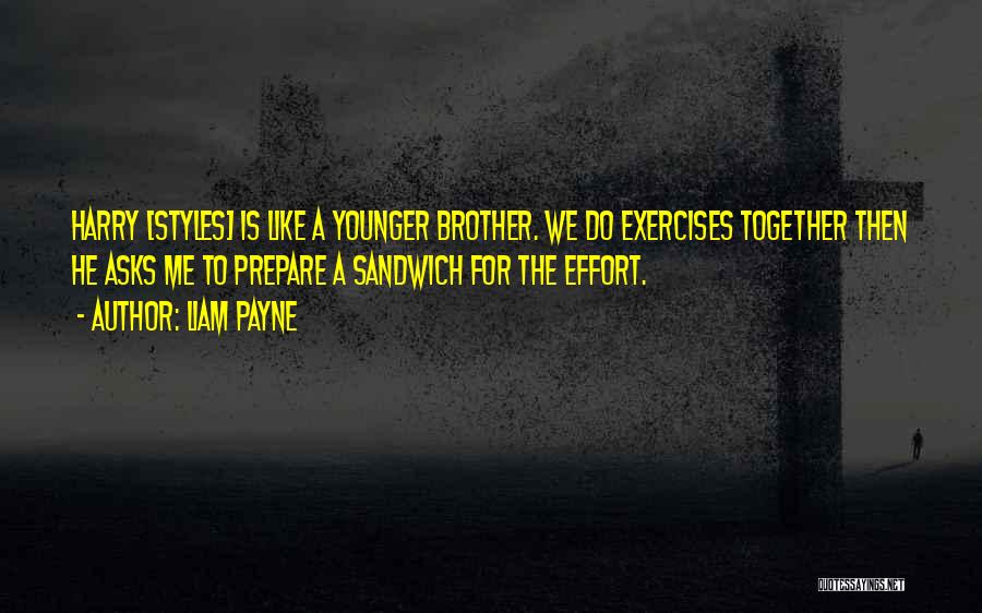 Liam Payne Quotes: Harry [styles] Is Like A Younger Brother. We Do Exercises Together Then He Asks Me To Prepare A Sandwich For