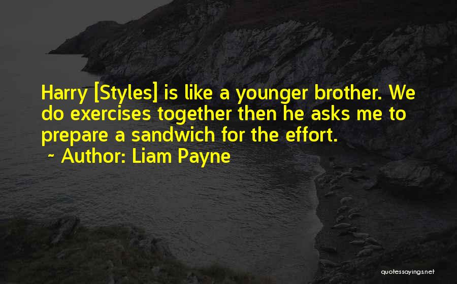 Liam Payne Quotes: Harry [styles] Is Like A Younger Brother. We Do Exercises Together Then He Asks Me To Prepare A Sandwich For