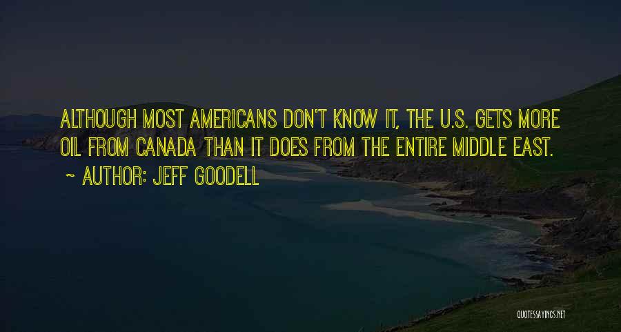 Jeff Goodell Quotes: Although Most Americans Don't Know It, The U.s. Gets More Oil From Canada Than It Does From The Entire Middle