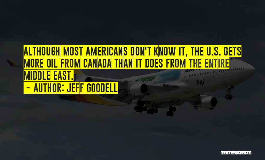 Jeff Goodell Quotes: Although Most Americans Don't Know It, The U.s. Gets More Oil From Canada Than It Does From The Entire Middle