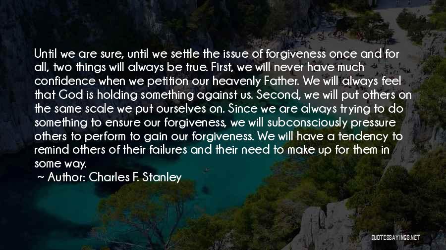 Charles F. Stanley Quotes: Until We Are Sure, Until We Settle The Issue Of Forgiveness Once And For All, Two Things Will Always Be