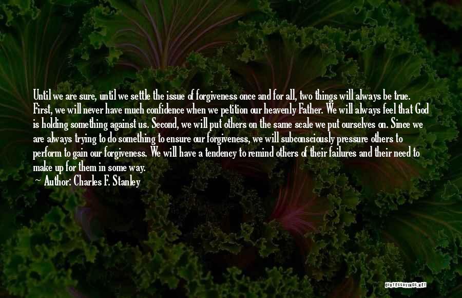 Charles F. Stanley Quotes: Until We Are Sure, Until We Settle The Issue Of Forgiveness Once And For All, Two Things Will Always Be
