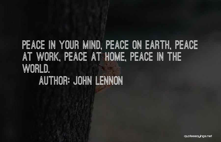 John Lennon Quotes: Peace In Your Mind, Peace On Earth, Peace At Work, Peace At Home, Peace In The World.