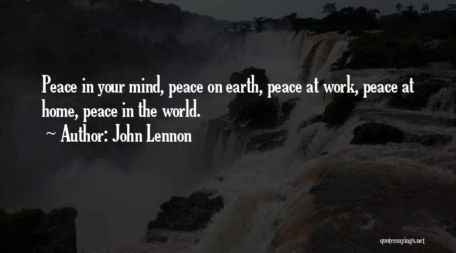John Lennon Quotes: Peace In Your Mind, Peace On Earth, Peace At Work, Peace At Home, Peace In The World.
