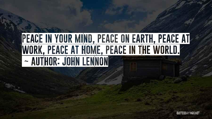 John Lennon Quotes: Peace In Your Mind, Peace On Earth, Peace At Work, Peace At Home, Peace In The World.