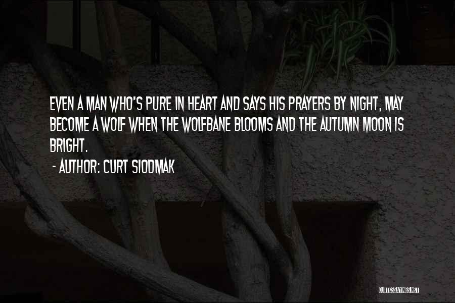 Curt Siodmak Quotes: Even A Man Who's Pure In Heart And Says His Prayers By Night, May Become A Wolf When The Wolfbane